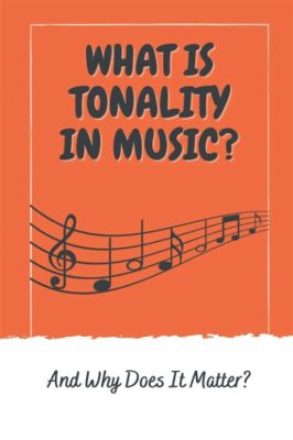 what is tonality in music? and how does it influence the emotional response of listeners?